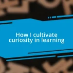 How I cultivate curiosity in learning