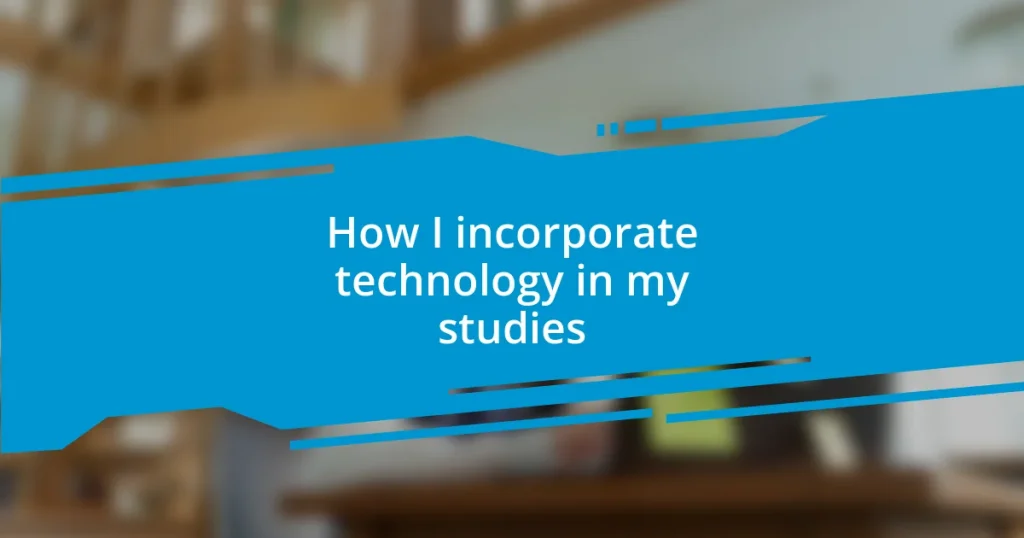 How I incorporate technology in my studies