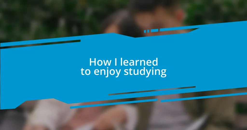 How I learned to enjoy studying