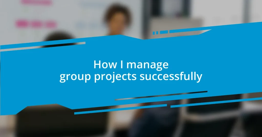 How I manage group projects successfully