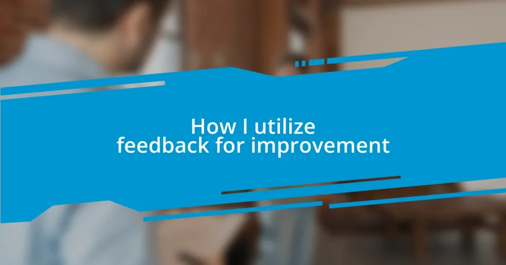 How I utilize feedback for improvement