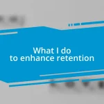 What I do to enhance retention