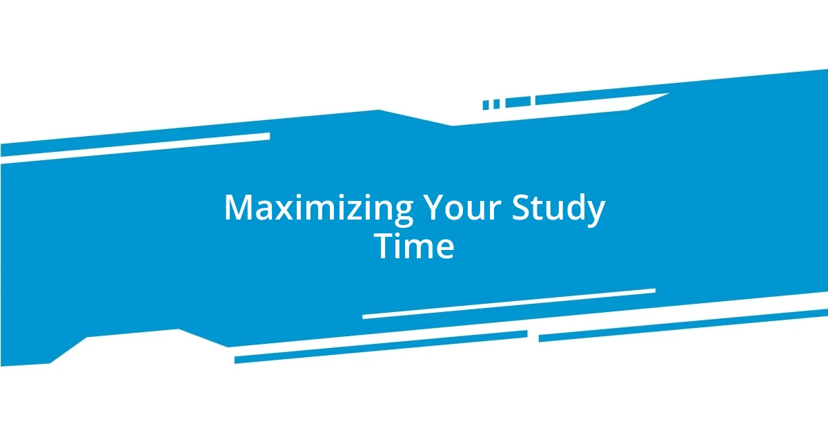 Maximizing Your Study Time