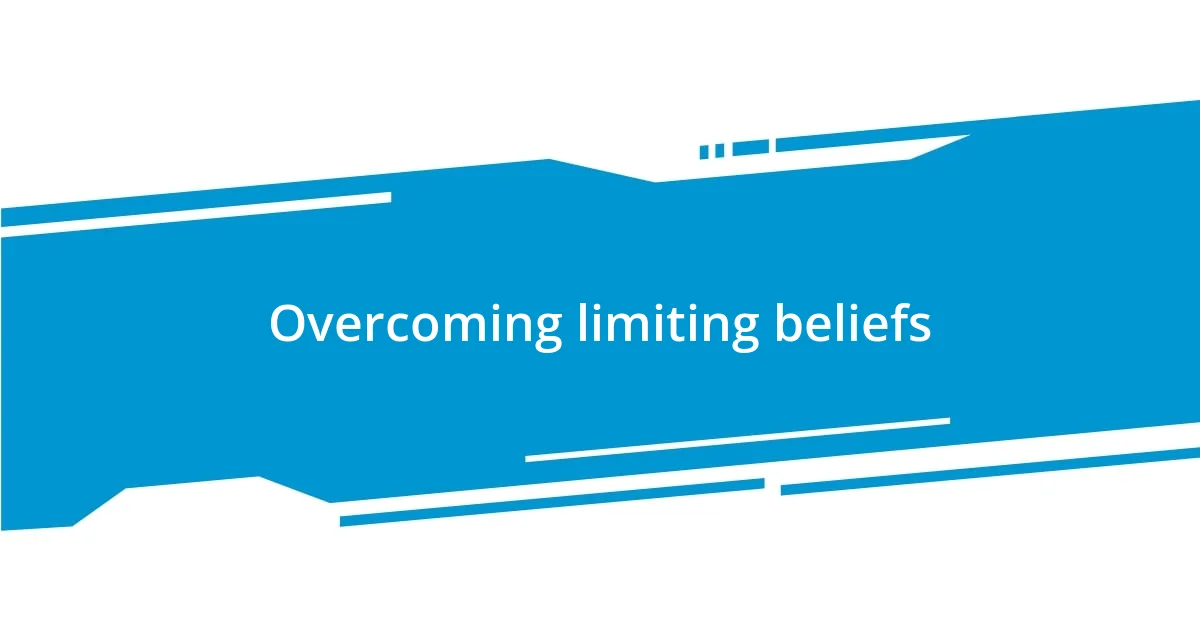 Overcoming limiting beliefs