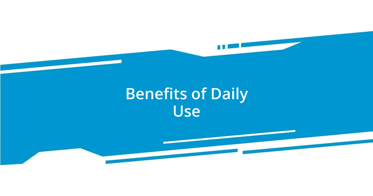 Benefits of Daily Use