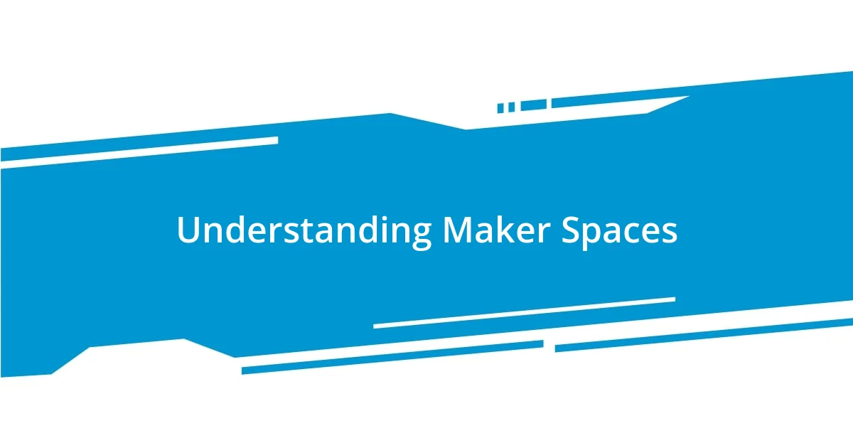 Understanding Maker Spaces