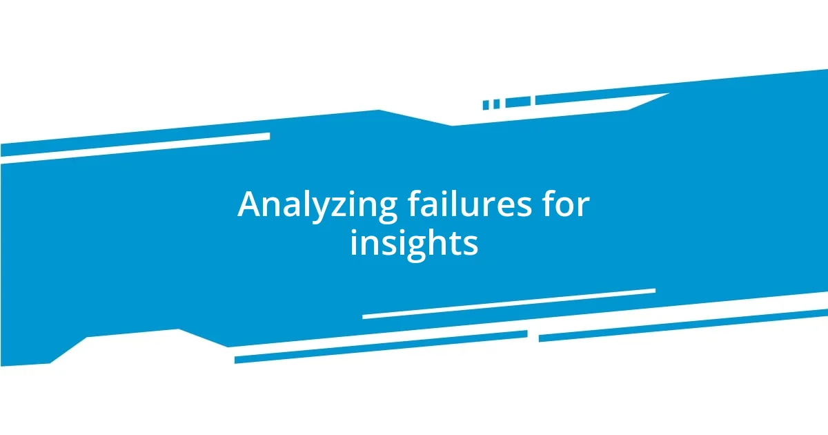 Analyzing failures for insights